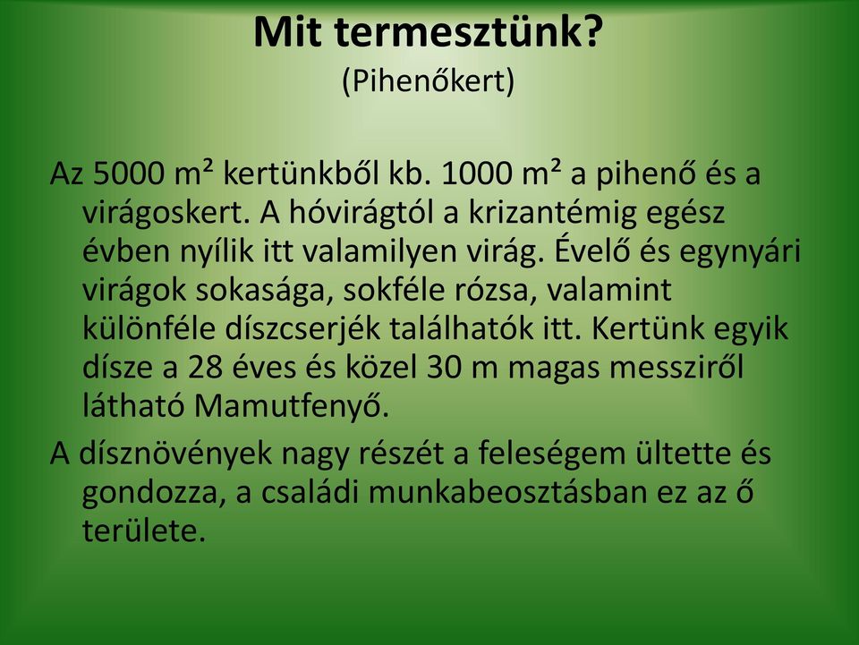 Évelő és eg ári virágok sokasága, sokféle rózsa, valamint különféle díszcserjék találhatók itt.