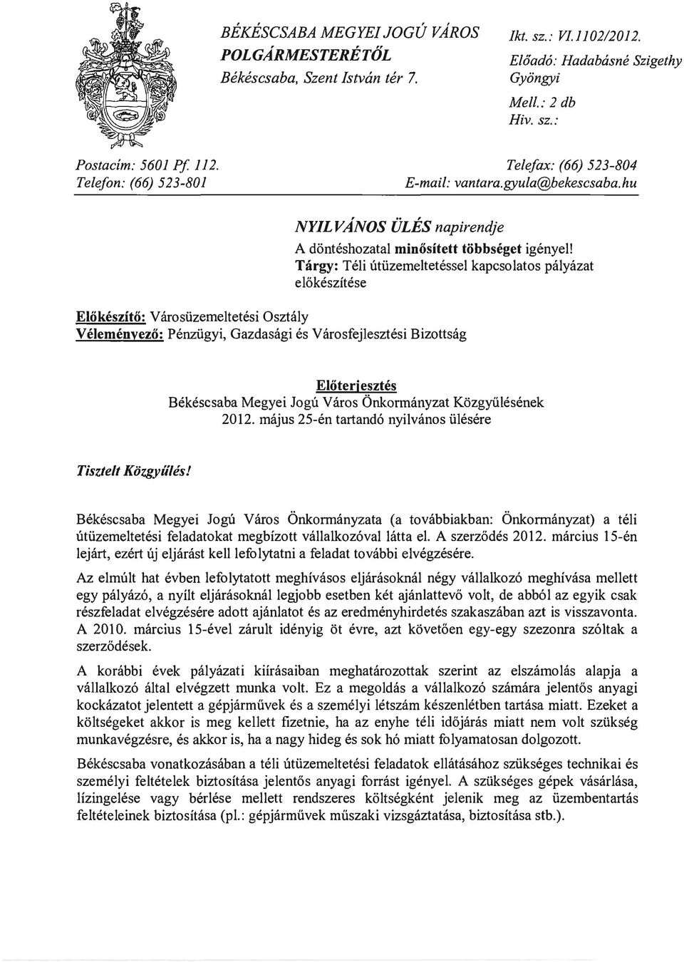 Targy: Teli utiizemeltetessel kapcsolatos palyazat elokeszitese Elokeszito: Varosiizemeltetesi Osztaly Velemenyezo: Penziigyi, Gazdasagi es Varosfejlesztesi Bizottsag Eloterj esztes Bekescsaba Megyei