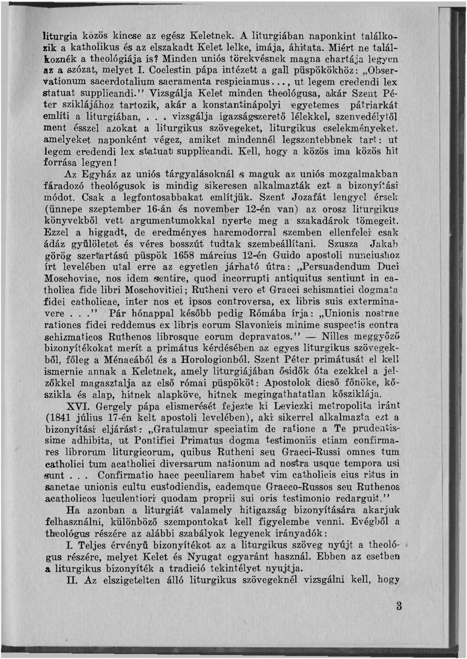 .., ut legem credendi lex statuat supplicandi." Vizsgálja Kelet minden theológusa, akár Szent Péter sziklájához tartozik, akár a konstantinápolyi egyetemes pátriárkát említi a liturgiában,.