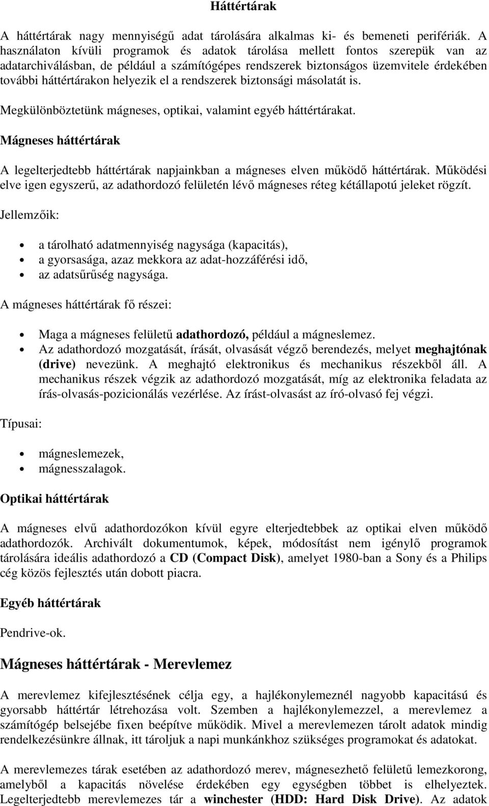 helyezik el a rendszerek biztonsági másolatát is. Megkülönböztetünk mágneses, optikai, valamint egyéb háttértárakat.