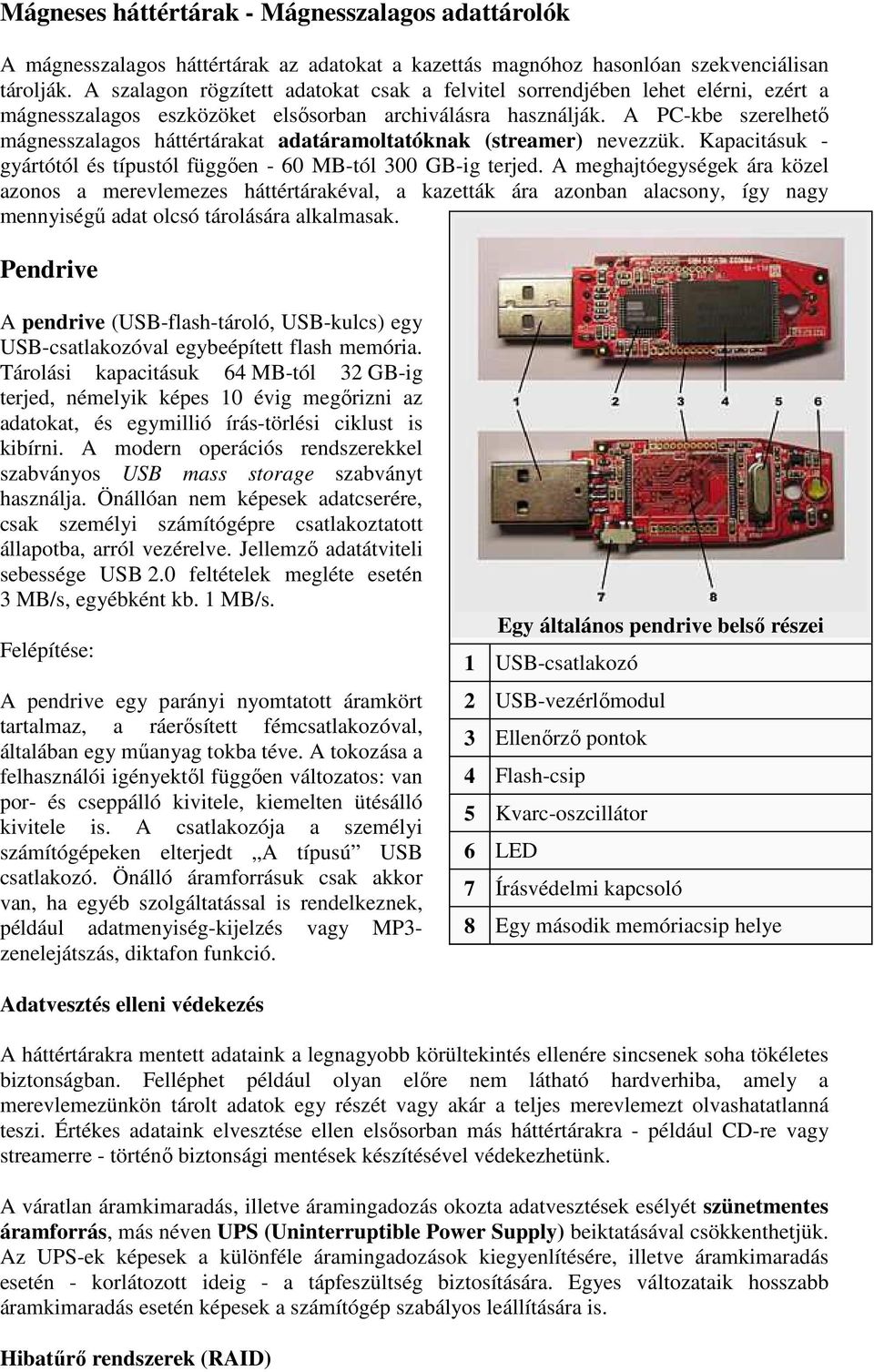 A PC-kbe szerelhetı mágnesszalagos háttértárakat adatáramoltatóknak (streamer) nevezzük. Kapacitásuk - gyártótól és típustól függıen - 60 MB-tól 300 GB-ig terjed.