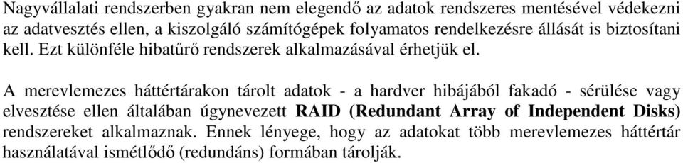 A merevlemezes háttértárakon tárolt adatok - a hardver hibájából fakadó - sérülése vagy elvesztése ellen általában úgynevezett RAID