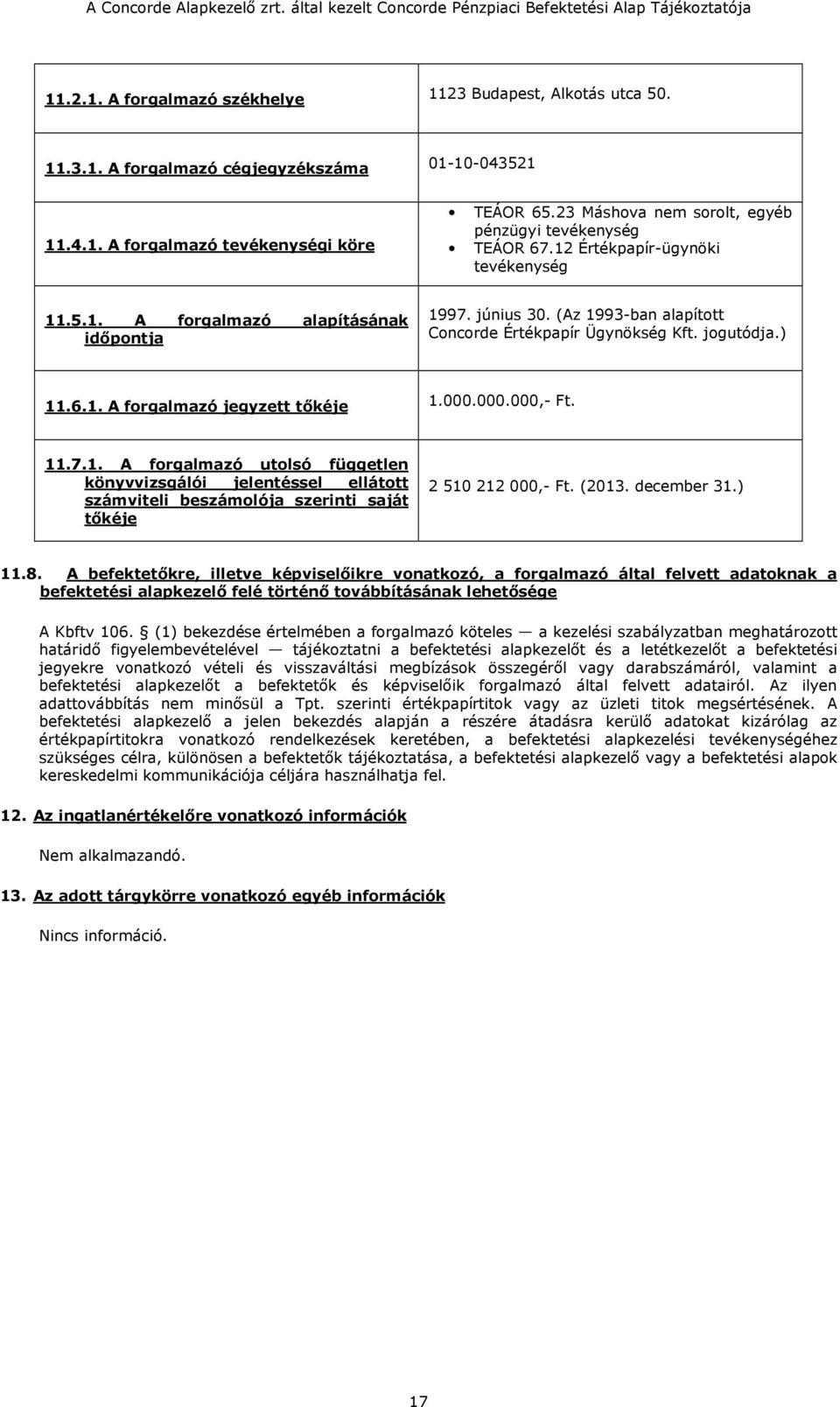 (Az 1993-ban alapított Concorde Értékpapír Ügynökség Kft. jogutódja.) 11.6.1. A forgalmazó jegyzett tőkéje 1.000.000.000,- Ft. 11.7.1. A forgalmazó utolsó független könyvvizsgálói jelentéssel ellátott számviteli beszámolója szerinti saját tőkéje 2 510 212 000,- Ft.