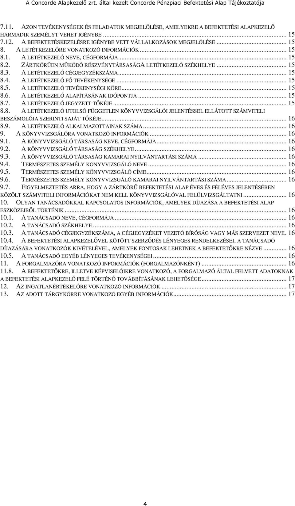 A LETÉTKEZELŐ FŐ TEVÉKENYSÉGE... 15 8.5. A LETÉTKEZELŐ TEVÉKENYSÉGI KÖRE... 15 8.6. A LETÉTKEZELŐ ALAPÍTÁSÁNAK IDŐPONTJA... 15 8.7. A LETÉTKEZELŐ JEGYZETT TŐKÉJE... 15 8.8. A LETÉTKEZELŐ UTOLSÓ FÜGGETLEN KÖNYVVIZSGÁLÓI JELENTÉSSEL ELLÁTOTT SZÁMVITELI BESZÁMOLÓJA SZERINTI SAJÁT TŐKÉJE.