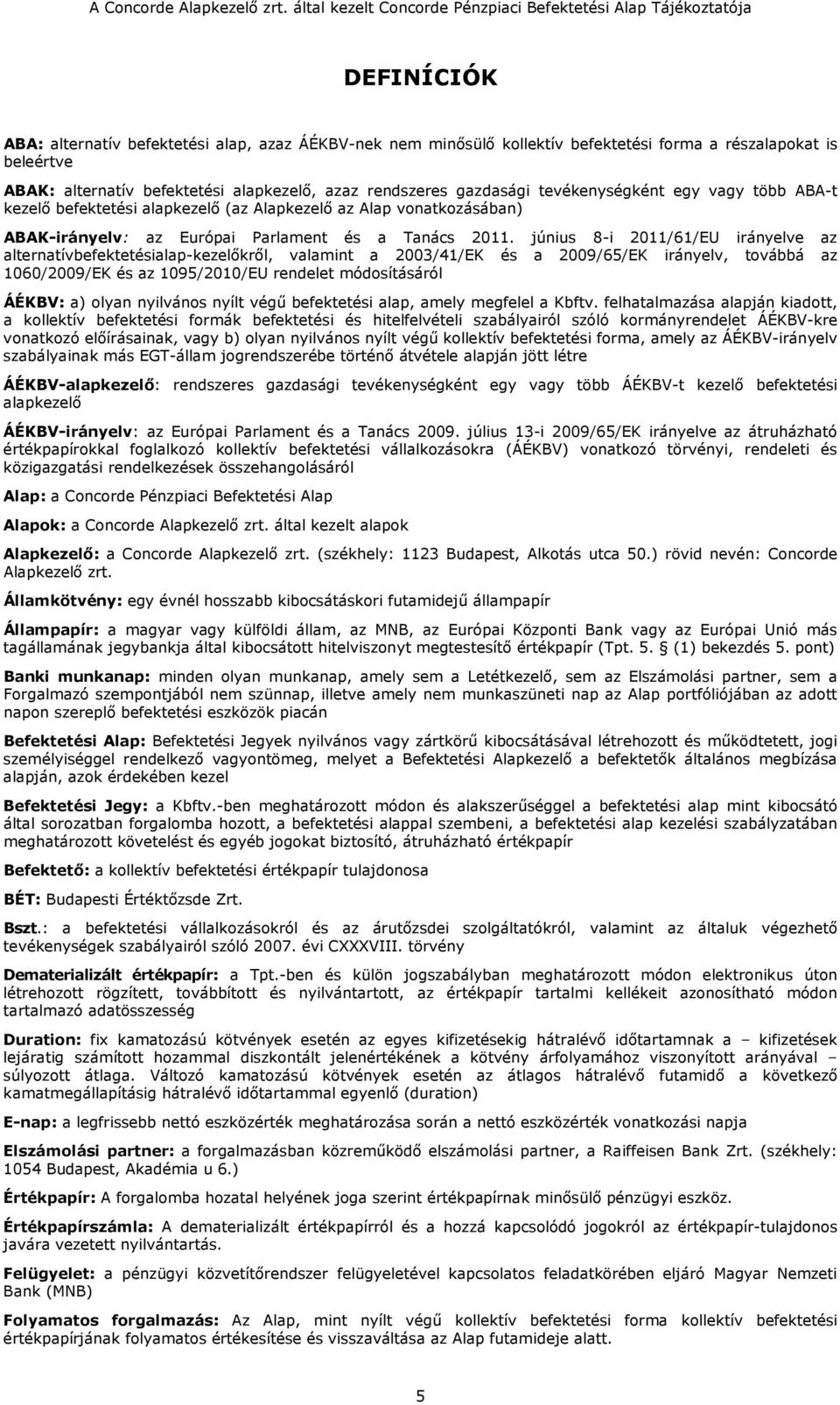 június 8-i 2011/61/EU irányelve az alternatívbefektetésialap-kezelőkről, valamint a 2003/41/EK és a 2009/65/EK irányelv, továbbá az 1060/2009/EK és az 1095/2010/EU rendelet módosításáról ÁÉKBV: a)