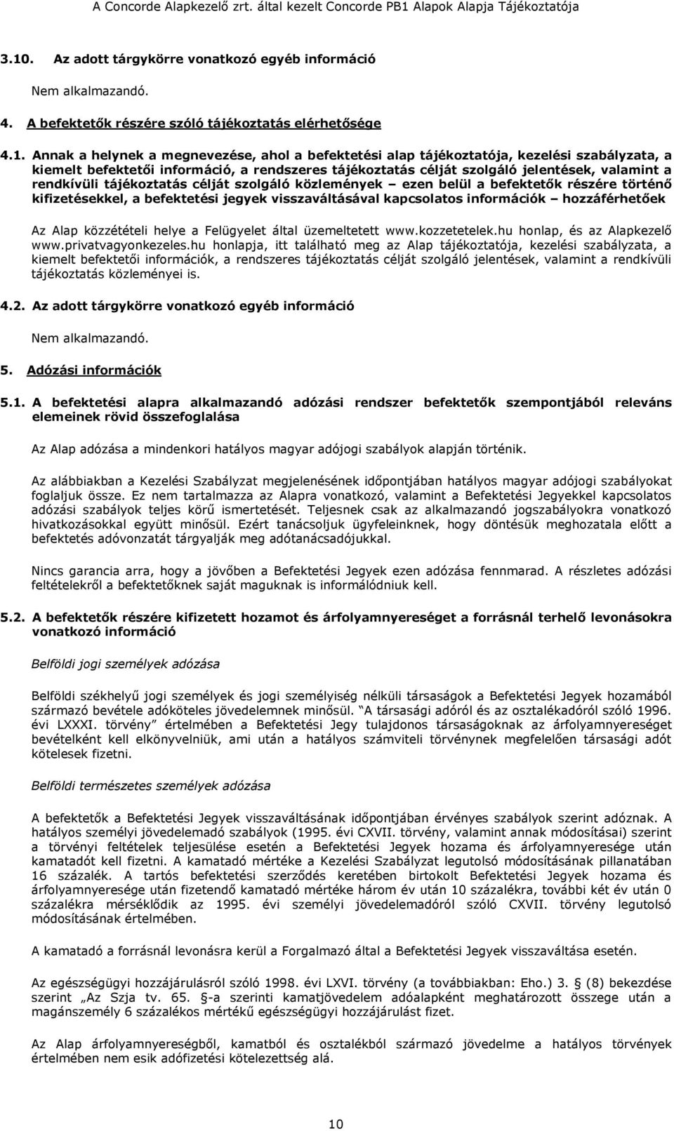 történő kifizetésekkel, a befektetési jegyek visszaváltásával kapcsolatos információk hozzáférhetőek Az Alap közzétételi helye a Felügyelet által üzemeltetett www.kozzetetelek.