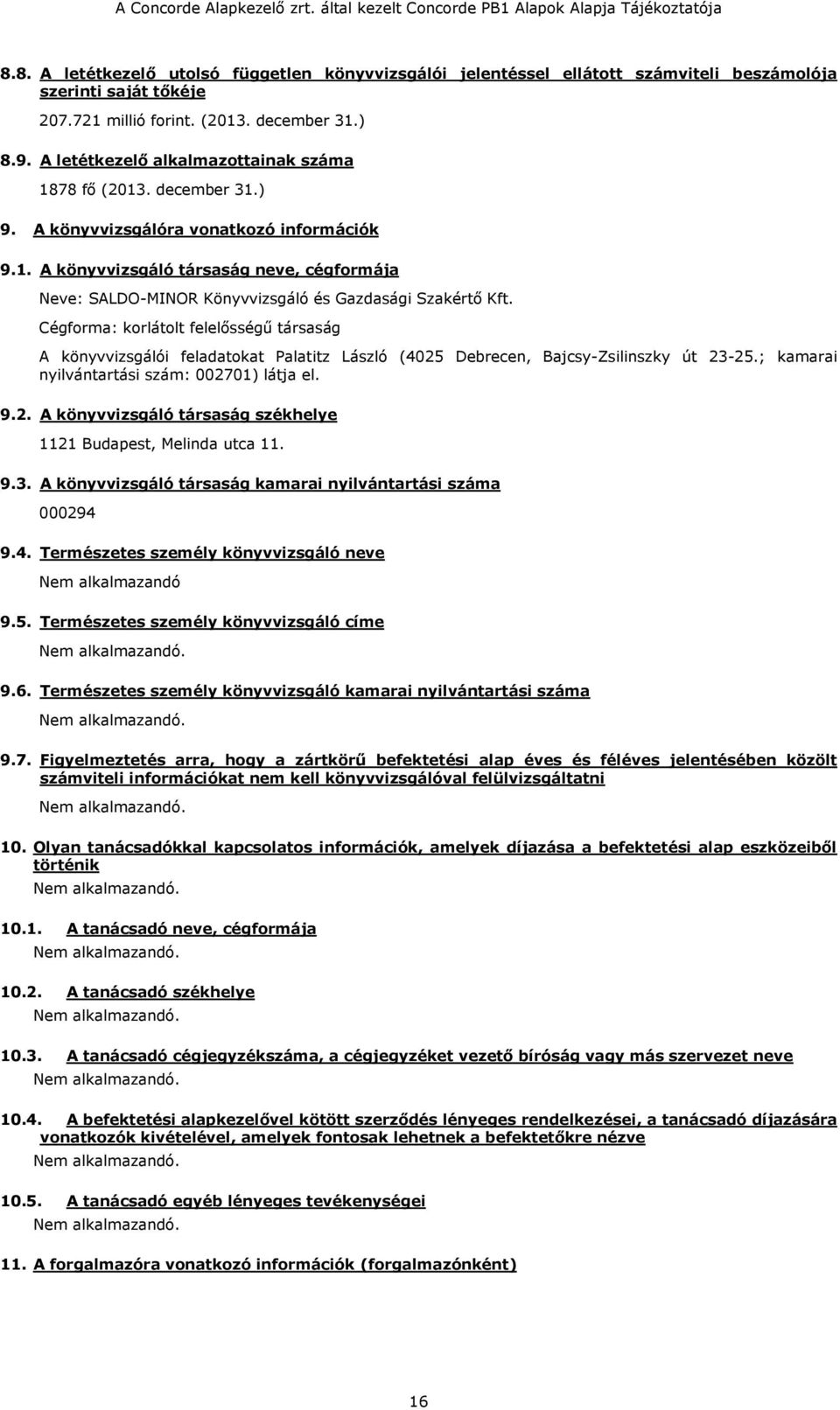 Cégforma: korlátolt felelősségű társaság A könyvvizsgálói feladatokat Palatitz László (4025 Debrecen, Bajcsy-Zsilinszky út 23-25.; kamarai nyilvántartási szám: 002701) látja el. 9.2. A könyvvizsgáló társaság székhelye 1121 Budapest, Melinda utca 11.