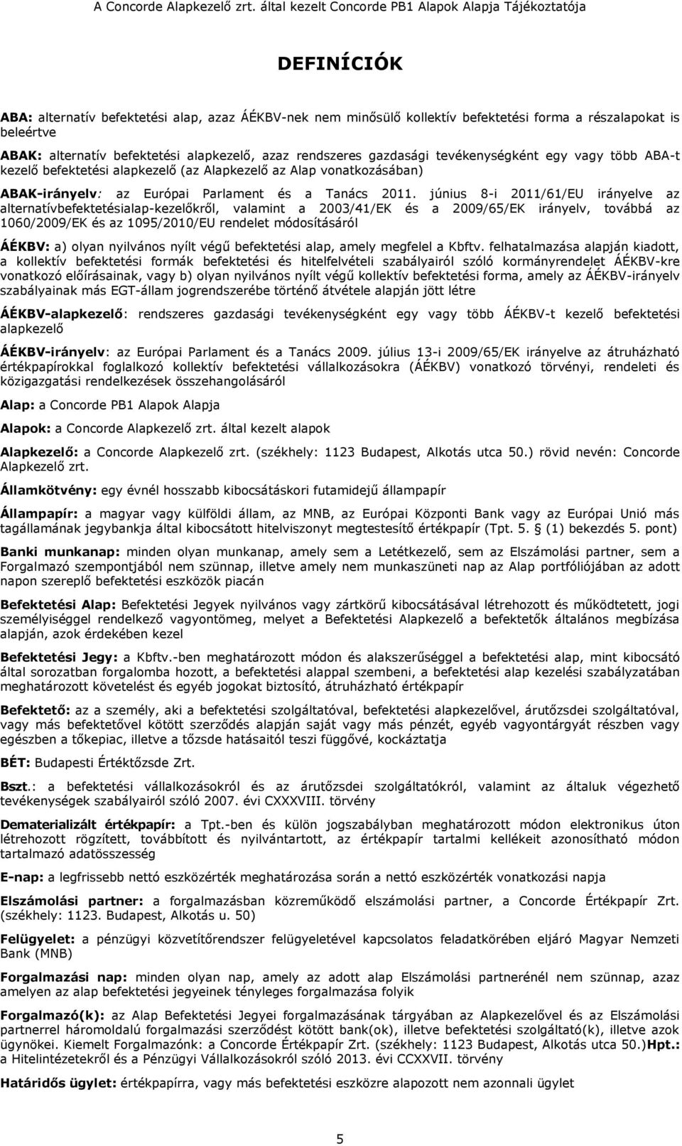 június 8-i 2011/61/EU irányelve az alternatívbefektetésialap-kezelőkről, valamint a 2003/41/EK és a 2009/65/EK irányelv, továbbá az 1060/2009/EK és az 1095/2010/EU rendelet módosításáról ÁÉKBV: a)