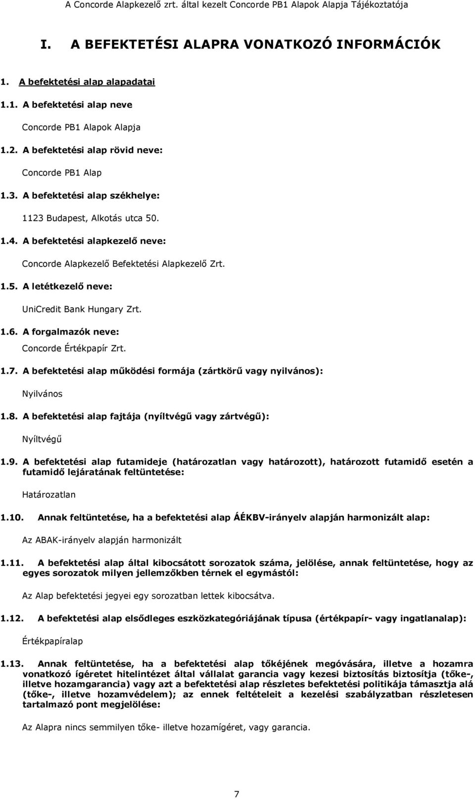 1.6. A forgalmazók neve: Concorde Értékpapír Zrt. 1.7. A befektetési alap működési formája (zártkörű vagy nyilvános): Nyilvános 1.8. A befektetési alap fajtája (nyíltvégű vagy zártvégű): Nyíltvégű 1.