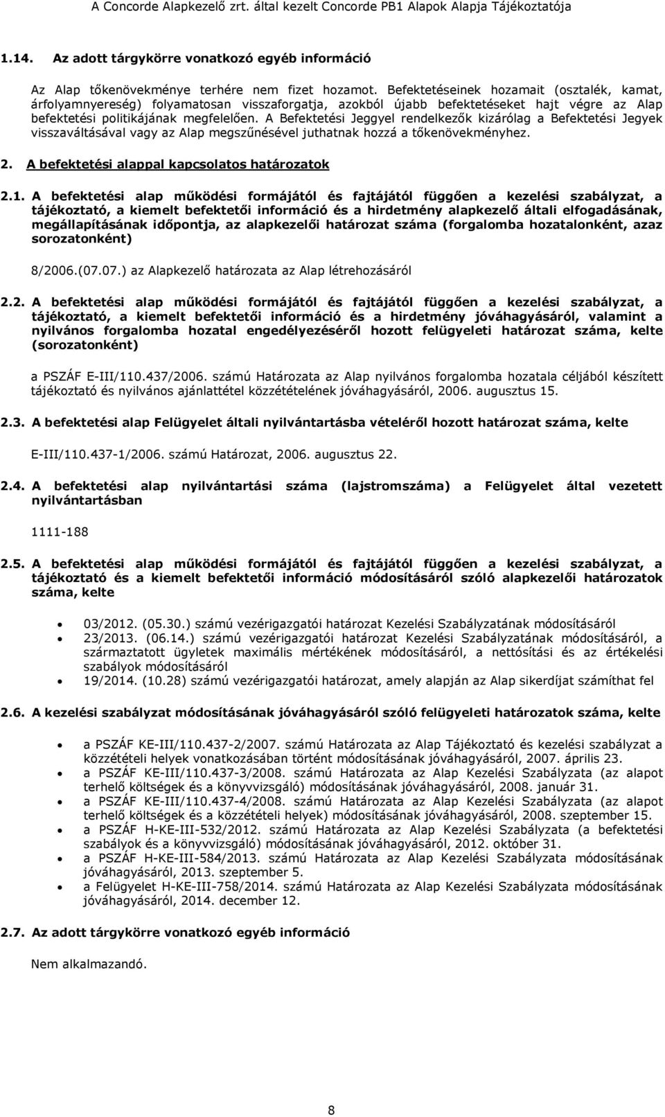 A Befektetési Jeggyel rendelkezők kizárólag a Befektetési Jegyek visszaváltásával vagy az Alap megszűnésével juthatnak hozzá a tőkenövekményhez. 2. A befektetési alappal kapcsolatos határozatok 2.1.