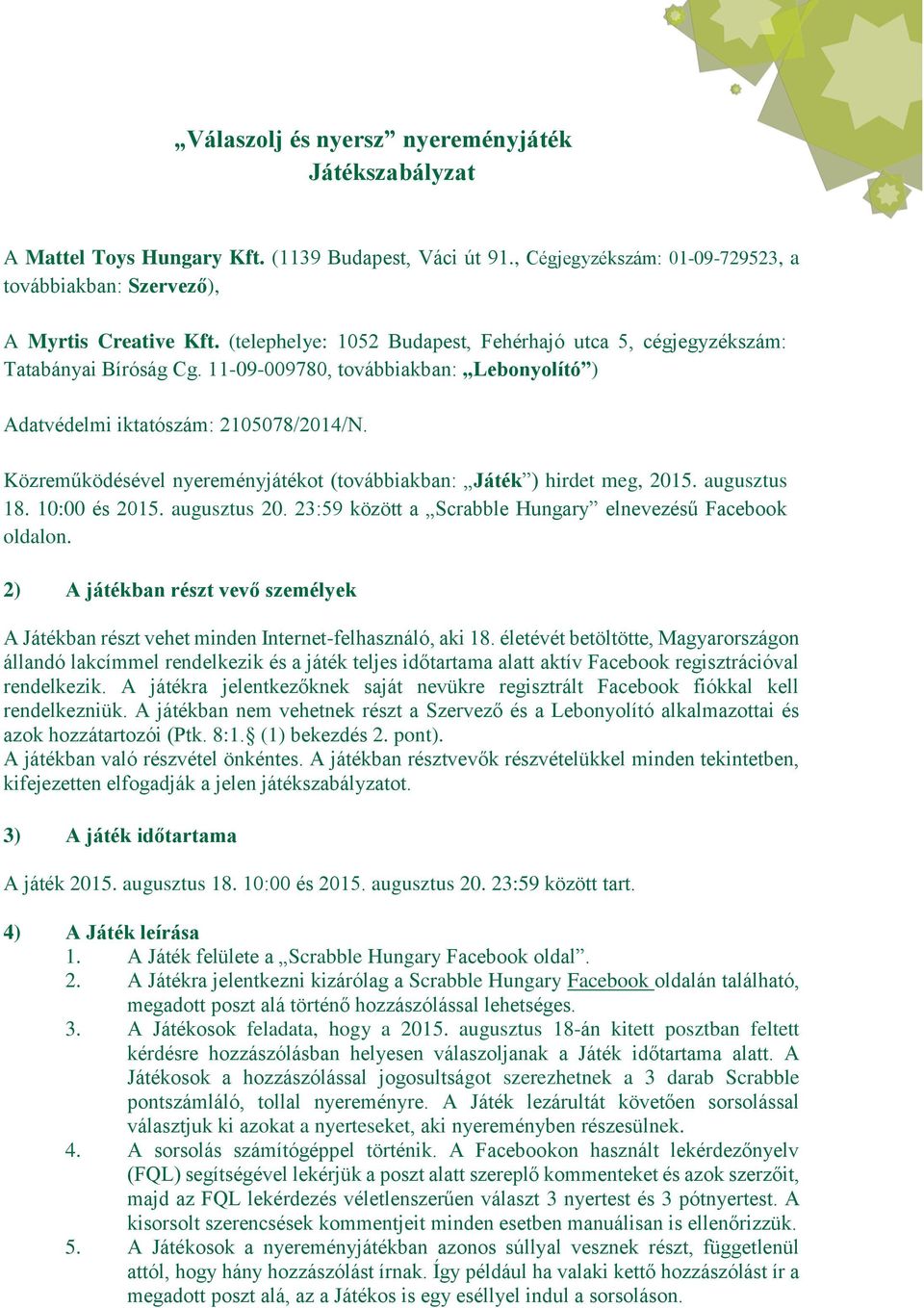 Közreműködésével nyereményjátékot (továbbiakban: Játék ) hirdet meg, 2015. augusztus 18. 10:00 és 2015. augusztus 20. 23:59 között a Scrabble Hungary elnevezésű Facebook oldalon.