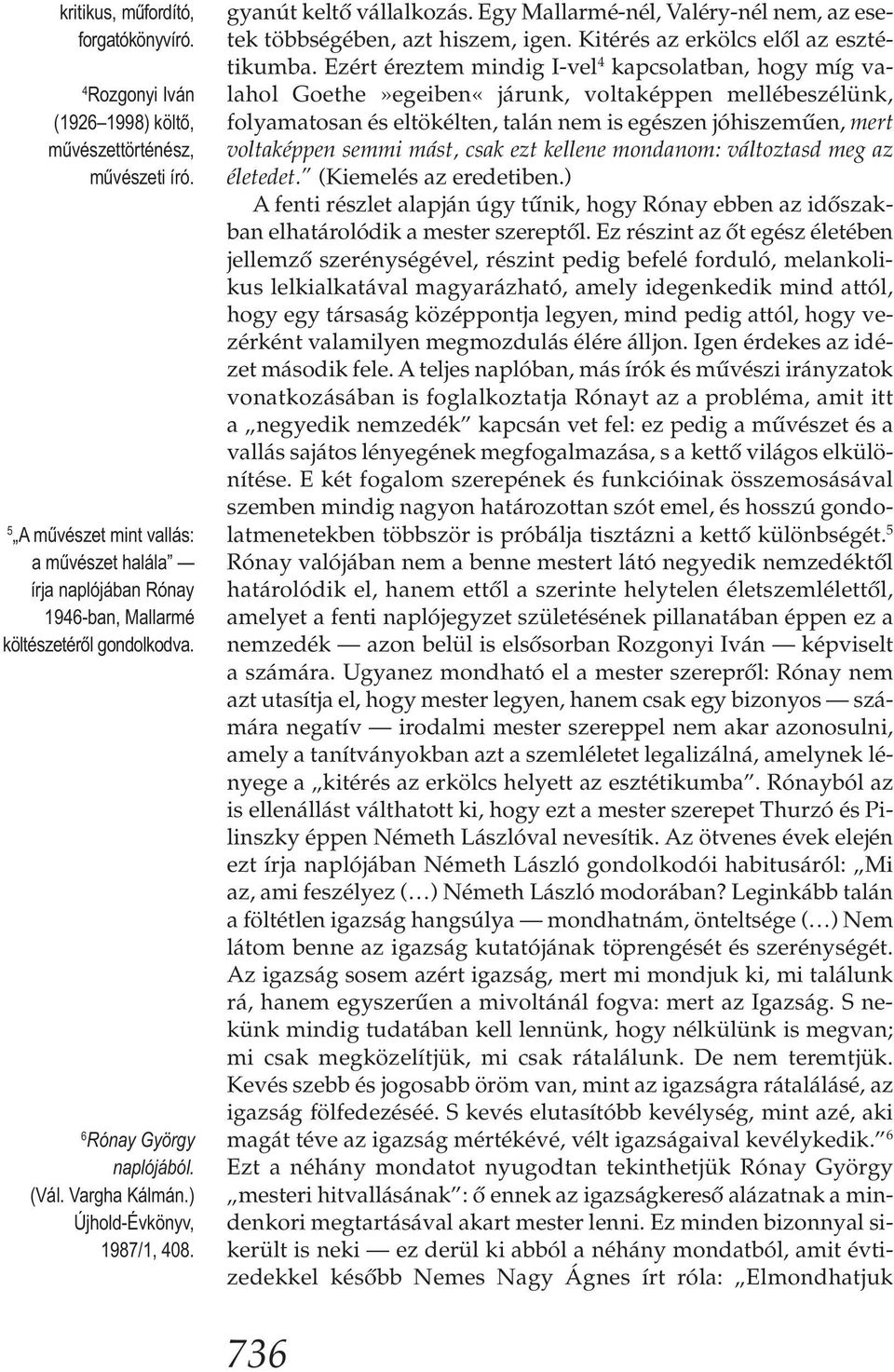 gyanút keltő vállalkozás. Egy Mallarmé-nél, Valéry-nél nem, az esetek többségében, azt hiszem, igen. Kitérés az erkölcs elől az esztétikumba.