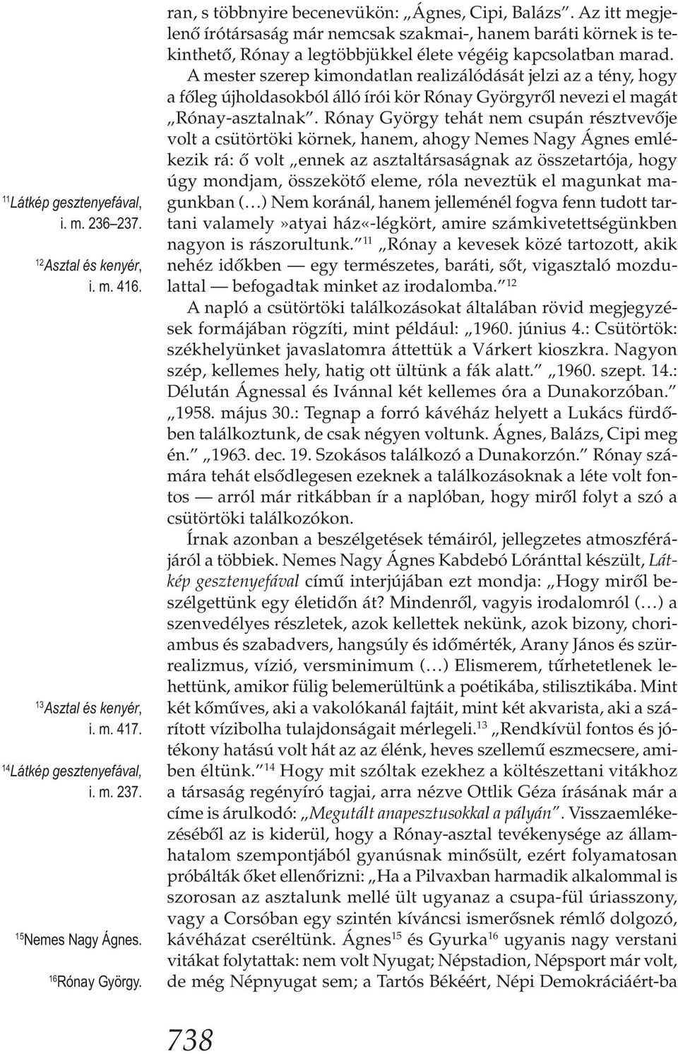 A mester szerep kimondatlan realizálódását jelzi az a tény, hogy a főleg újholdasokból álló írói kör Rónay Györgyről nevezi el magát Rónay-asztalnak.