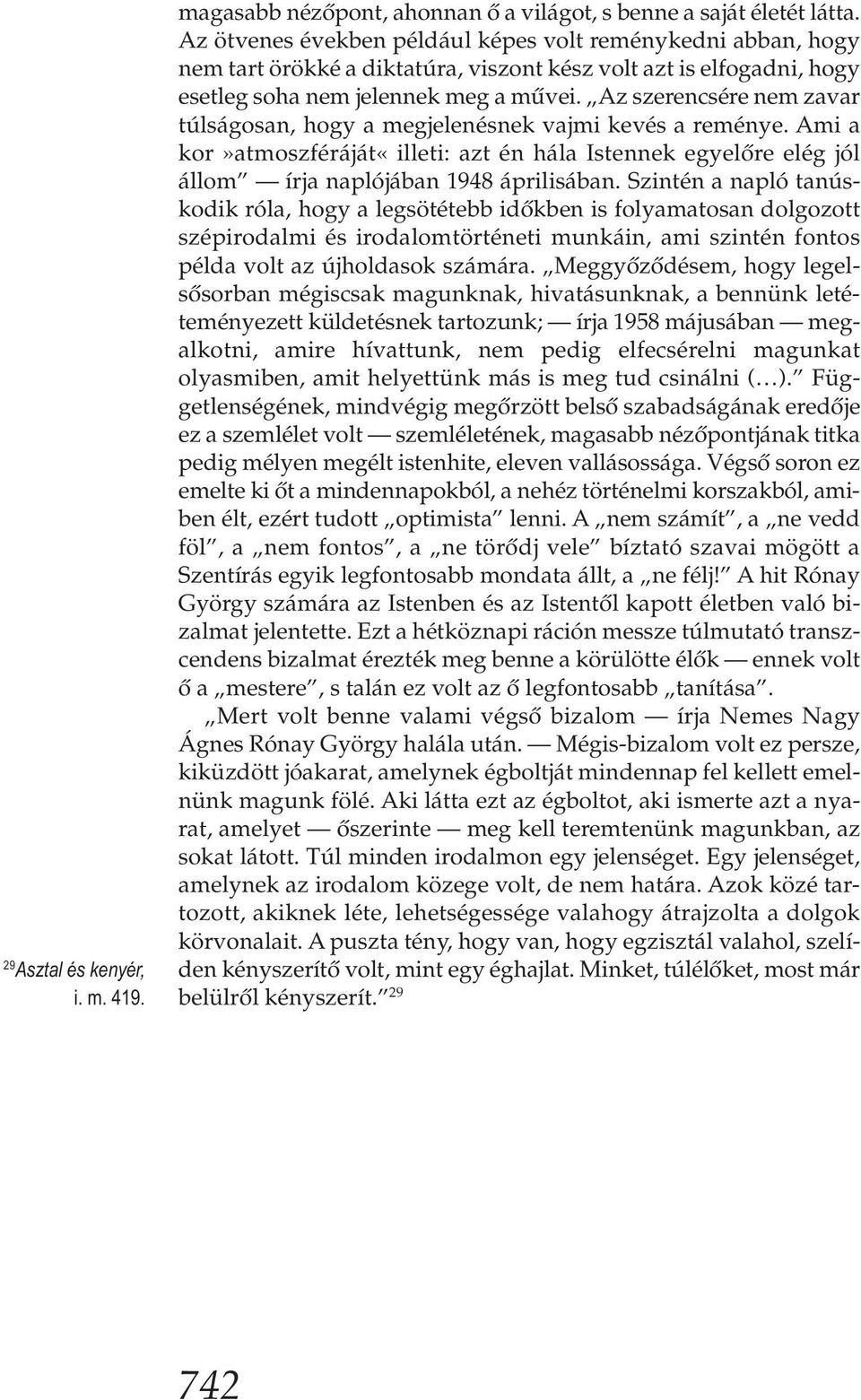 Az szerencsére nem zavar túlságosan, hogy a megjelenésnek vajmi kevés a reménye. Ami a kor»atmoszféráját«illeti: azt én hála Istennek egyelőre elég jól állom írja naplójában 1948 áprilisában.