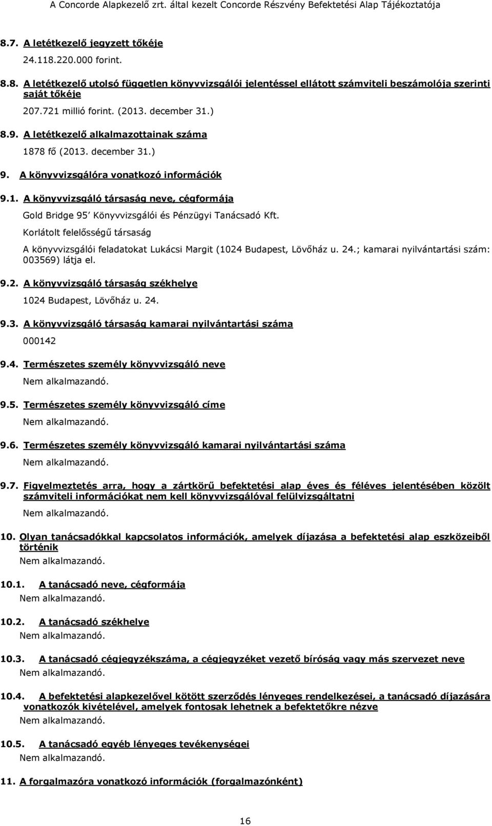 Korlátolt felelősségű társaság A könyvvizsgálói feladatokat Lukácsi Margit (1024 Budapest, Lövőház u. 24.; kamarai nyilvántartási szám: 003569) látja el. 9.2. A könyvvizsgáló társaság székhelye 1024 Budapest, Lövőház u.