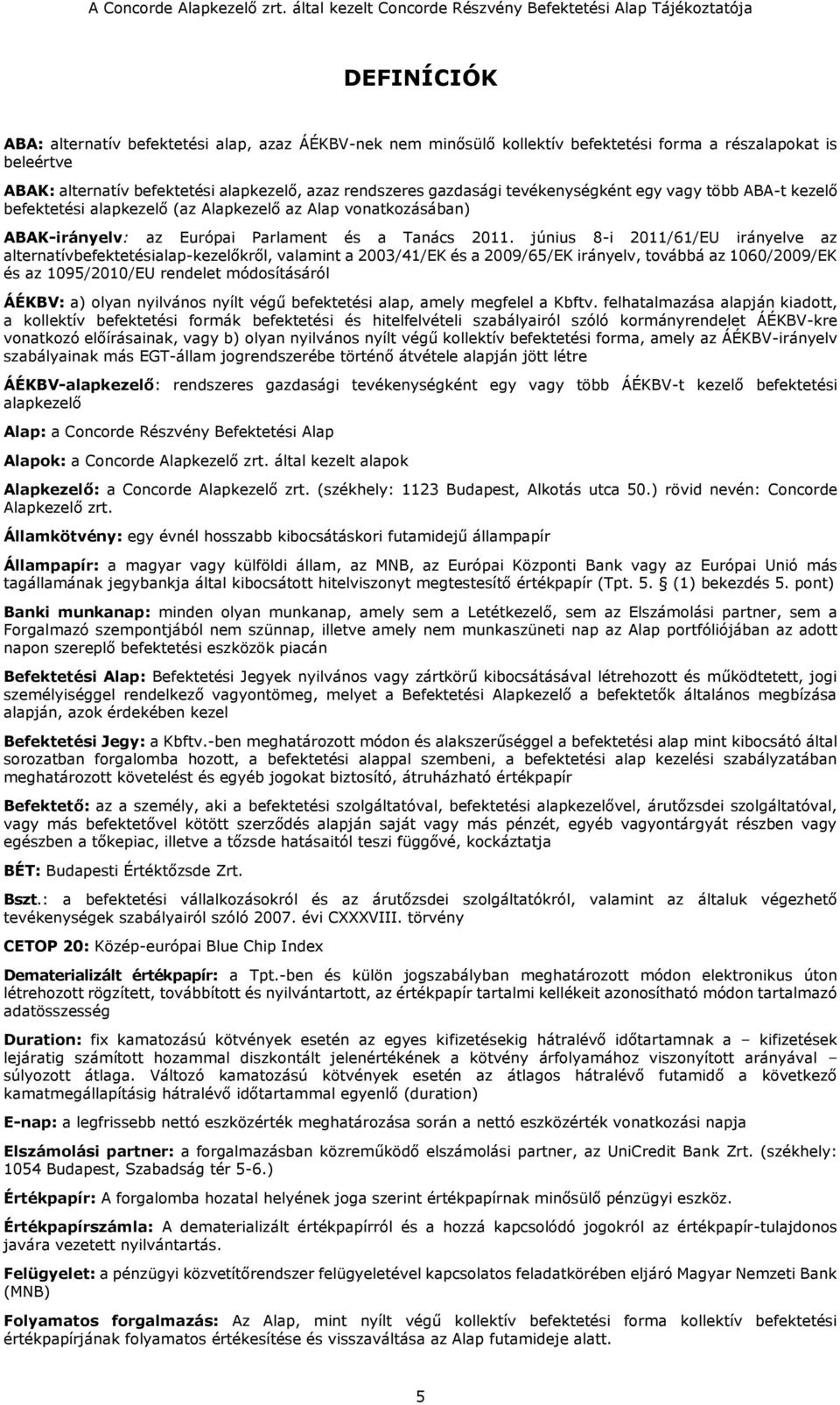 június 8-i 2011/61/EU irányelve az alternatívbefektetésialap-kezelőkről, valamint a 2003/41/EK és a 2009/65/EK irányelv, továbbá az 1060/2009/EK és az 1095/2010/EU rendelet módosításáról ÁÉKBV: a)