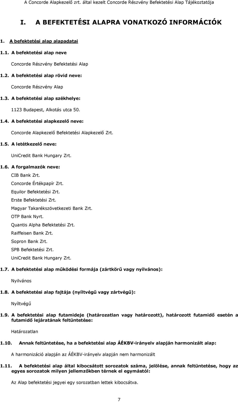 A befektetési alapkezelő neve: Concorde Alapkezelő Befektetési Alapkezelő Zrt. 1.5. A letétkezelő neve: UniCredit Bank Hungary Zrt. 1.6. A forgalmazók neve: CIB Bank Zrt. Concorde Értékpapír Zrt.