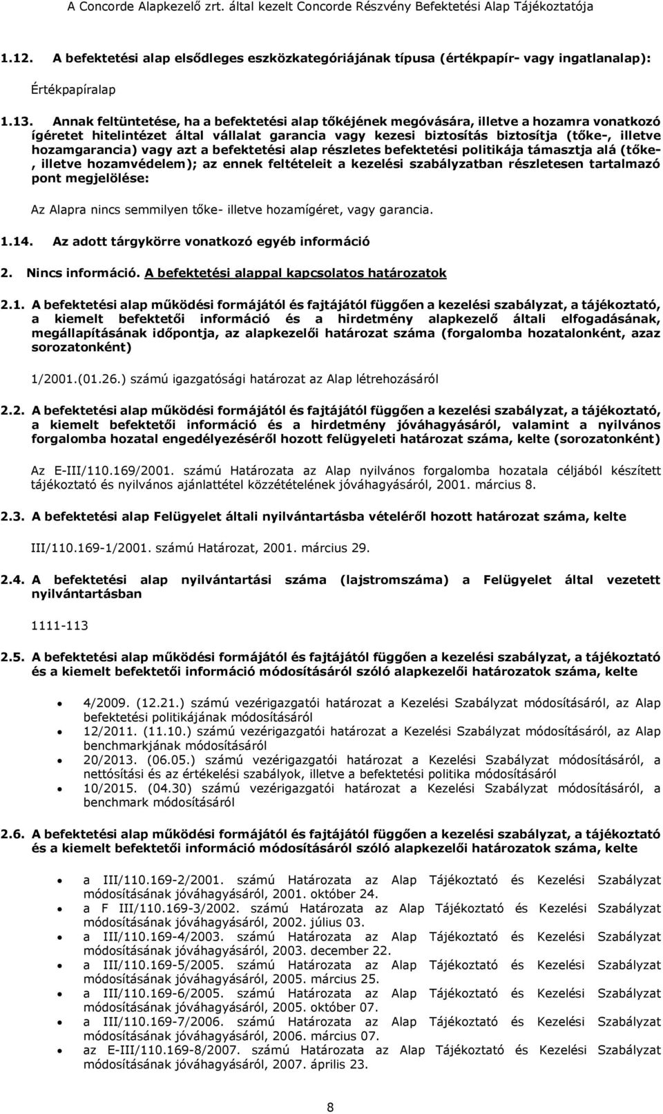 hozamgarancia) vagy azt a befektetési alap részletes befektetési politikája támasztja alá (tőke-, illetve hozamvédelem); az ennek feltételeit a kezelési szabályzatban részletesen tartalmazó pont