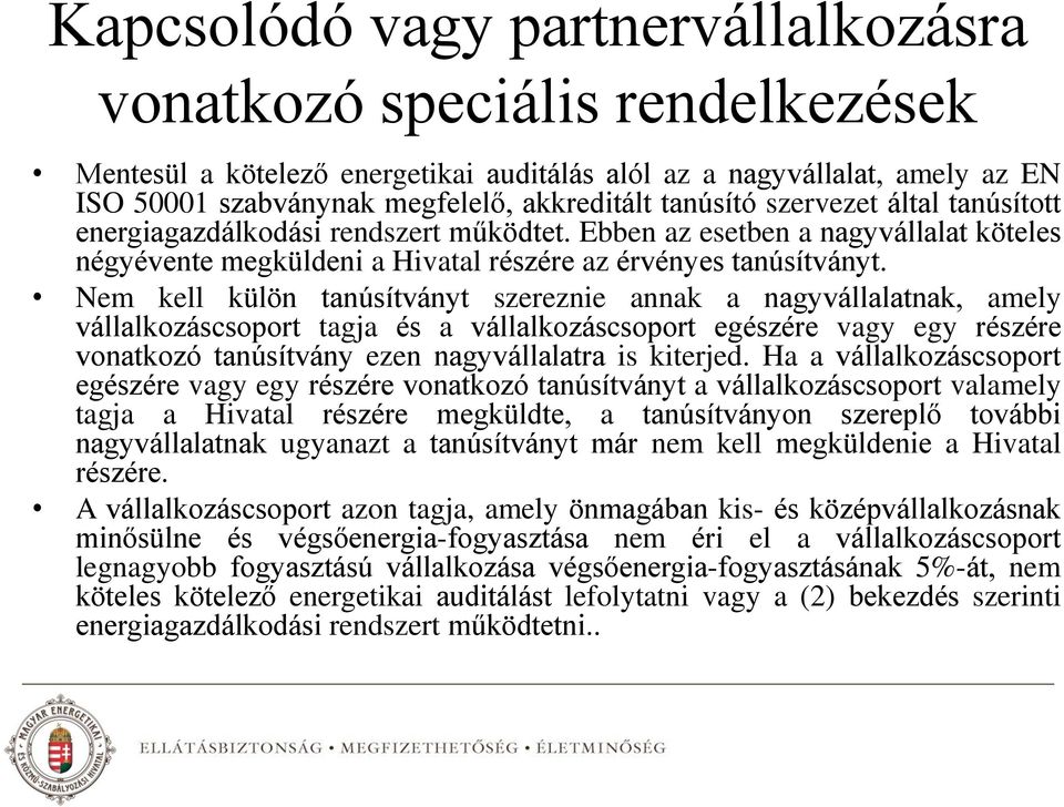 Nem kell külön tanúsítványt szereznie annak a nagyvállalatnak, amely vállalkozáscsoport tagja és a vállalkozáscsoport egészére vagy egy részére vonatkozó tanúsítvány ezen nagyvállalatra is kiterjed.