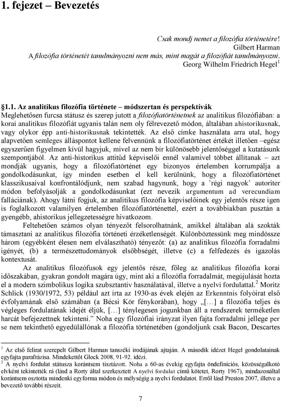 talán nem oly félrevezető módon, általában ahistorikusnak, vagy olykor épp anti-historikusnak tekintették.