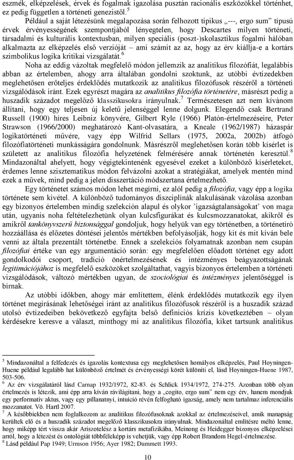 kontextusban, milyen speciális (poszt-)skolasztikus fogalmi hálóban alkalmazta az elképzelés első verzióját ami számit az az, hogy az érv kiállja-e a kortárs szimbolikus logika kritikai vizsgálatát.