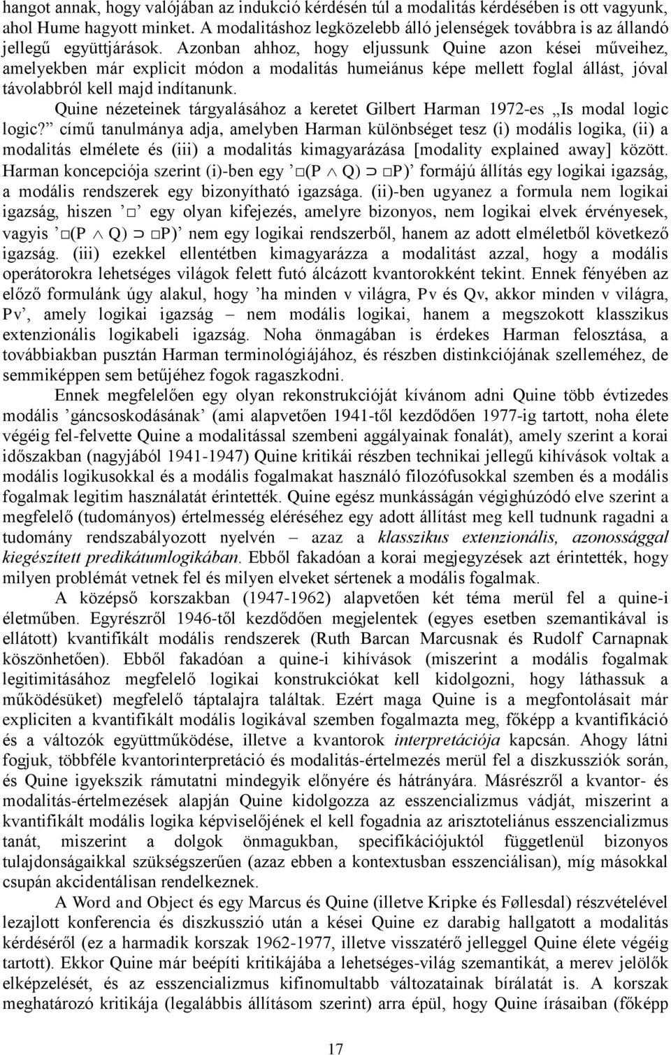 Azonban ahhoz, hogy eljussunk Quine azon kései műveihez, amelyekben már explicit módon a modalitás humeiánus képe mellett foglal állást, jóval távolabbról kell majd indítanunk.