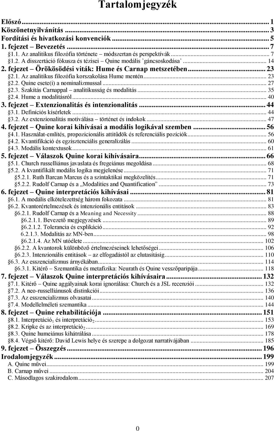 .. 27 2.3. Szakítás Carnappal analitikusság és modalitás... 35 2.4. Hume a modalitásról... 40 3. fejezet Extenzionalitás és intenzionalitás... 44 3.1. Definíciós kísérletek... 44 3.2. Az extenzionalitás motiválása történet és indokok.