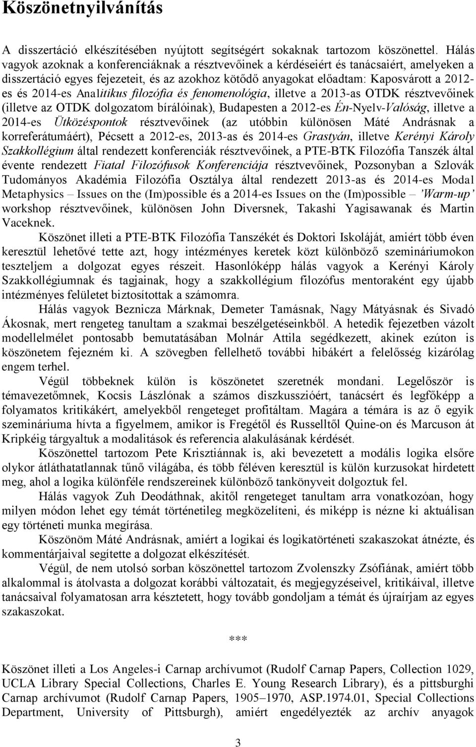 2014-es Analitikus filozófia és fenomenológia, illetve a 2013-as OTDK résztvevőinek (illetve az OTDK dolgozatom bírálóinak), Budapesten a 2012-es Én-Nyelv-Valóság, illetve a 2014-es Ütközéspontok