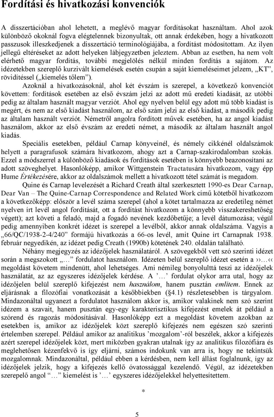 Az ilyen jellegű eltéréseket az adott helyeken lábjegyzetben jeleztem. Abban az esetben, ha nem volt elérhető magyar fordítás, további megjelölés nélkül minden fordítás a sajátom.