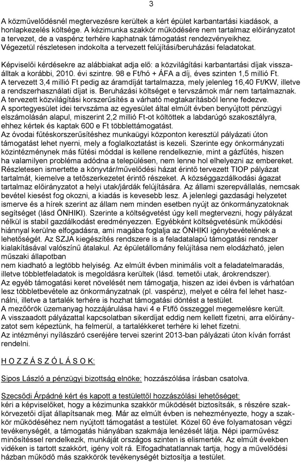 Végezetül részletesen indokolta a tervezett felújítási/beruházási feladatokat. Képviselői kérdésekre az alábbiakat adja elő: a közvilágítási karbantartási díjak visszaálltak a korábbi, 2010.