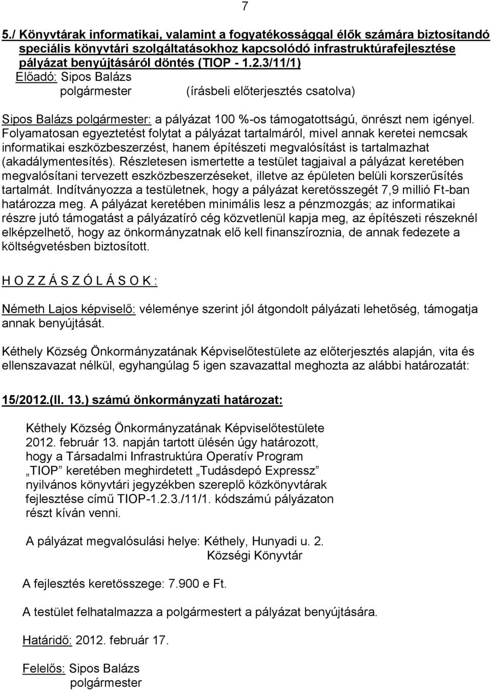 Folyamatosan egyeztetést folytat a pályázat tartalmáról, mivel annak keretei nemcsak informatikai eszközbeszerzést, hanem építészeti megvalósítást is tartalmazhat (akadálymentesítés).