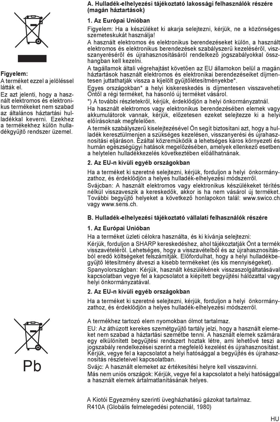 Az Európai Unióban Figyelem: Ha a készüléket ki akarja selejtezni, kérjük, ne a közönséges szemeteskukát használja!