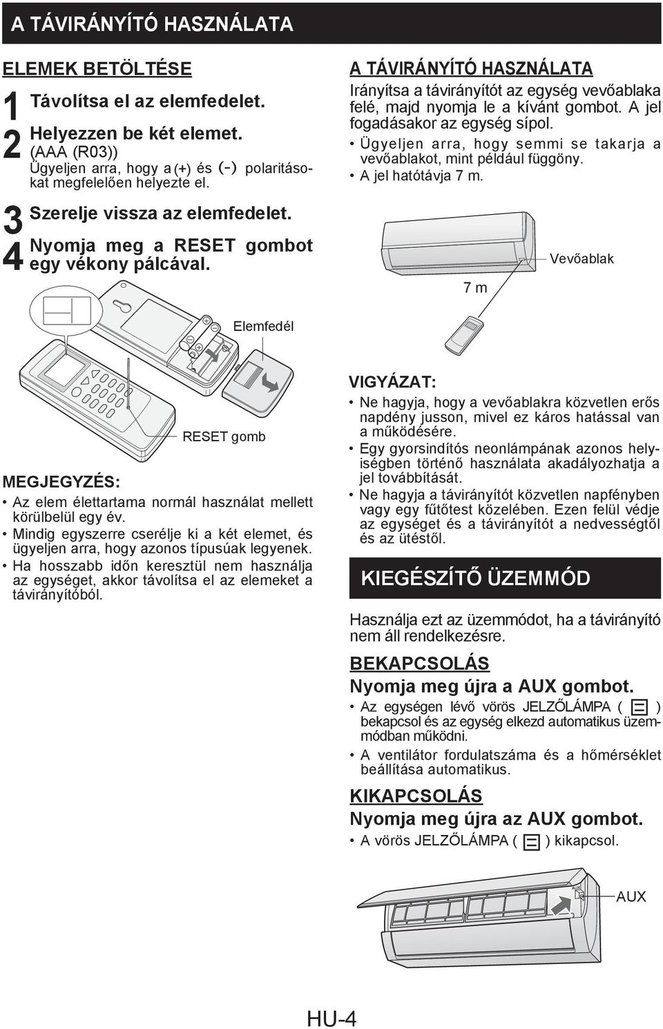 A jel fogadásakor az egység sípol. Ügyeljen arra, hogy semmi se takarja a vevőablakot, mint például függöny. A jel hatótávja 7 m.