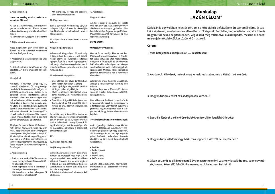 pontra. 6. Tájékoztassuk a tanulókat: Most megnézünk egy rövid filmet az SO-ról. Ha van valakinek véleménye, kérdése, hallgassuk meg. 7. Alkossanak a tanulók legfeljebb 6 fős csoportokat. 8.