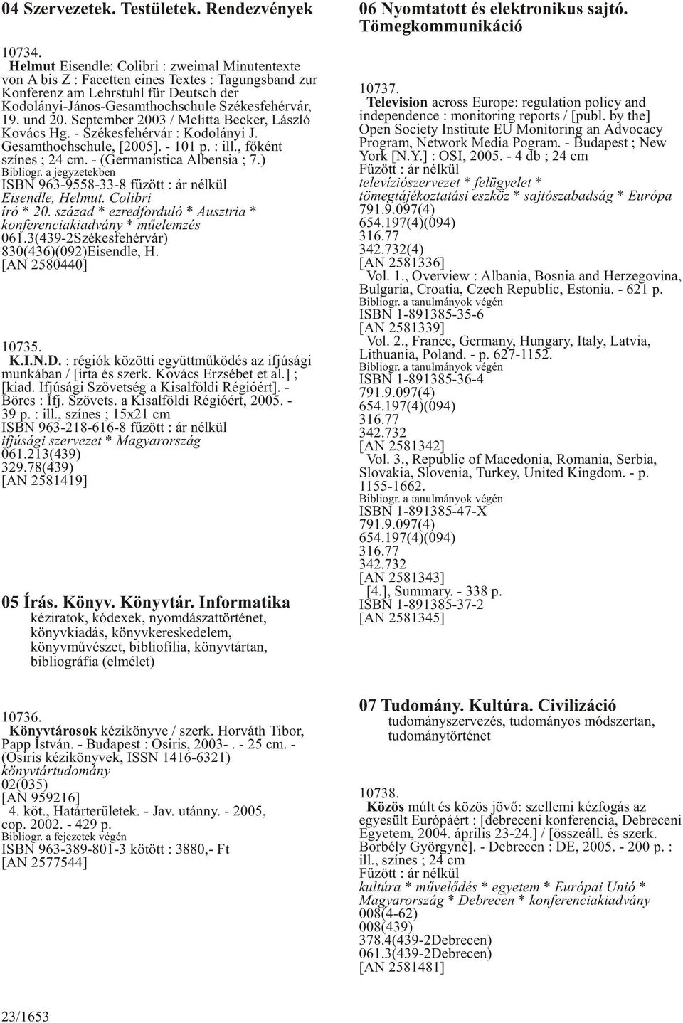 und 20. September 2003 / Melitta Becker, László Kovács Hg. - Székesfehérvár : Kodolányi J. Gesamthochschule, [2005]. - 101 p. : ill., fõként színes ; 24 cm. - (Germanistica Albensia ; 7.) Bibliogr.