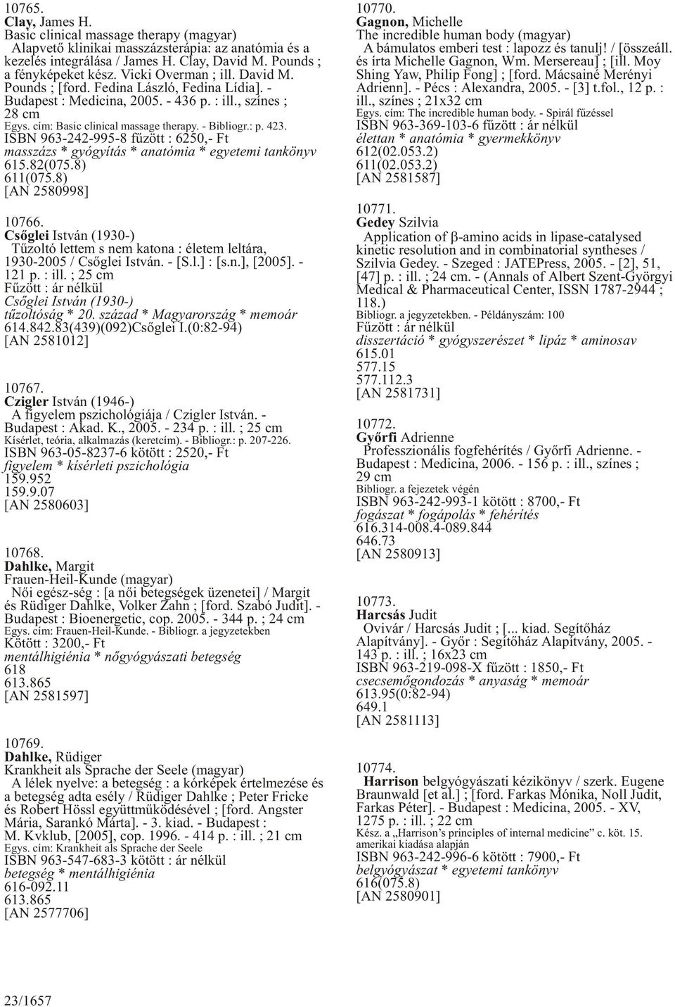 ISBN 963-242-995-8 fûzött : 6250,- Ft masszázs * gyógyítás * anatómia * egyetemi tankönyv 615.82(075.8) 611(075.8) [AN 2580998] 10766.