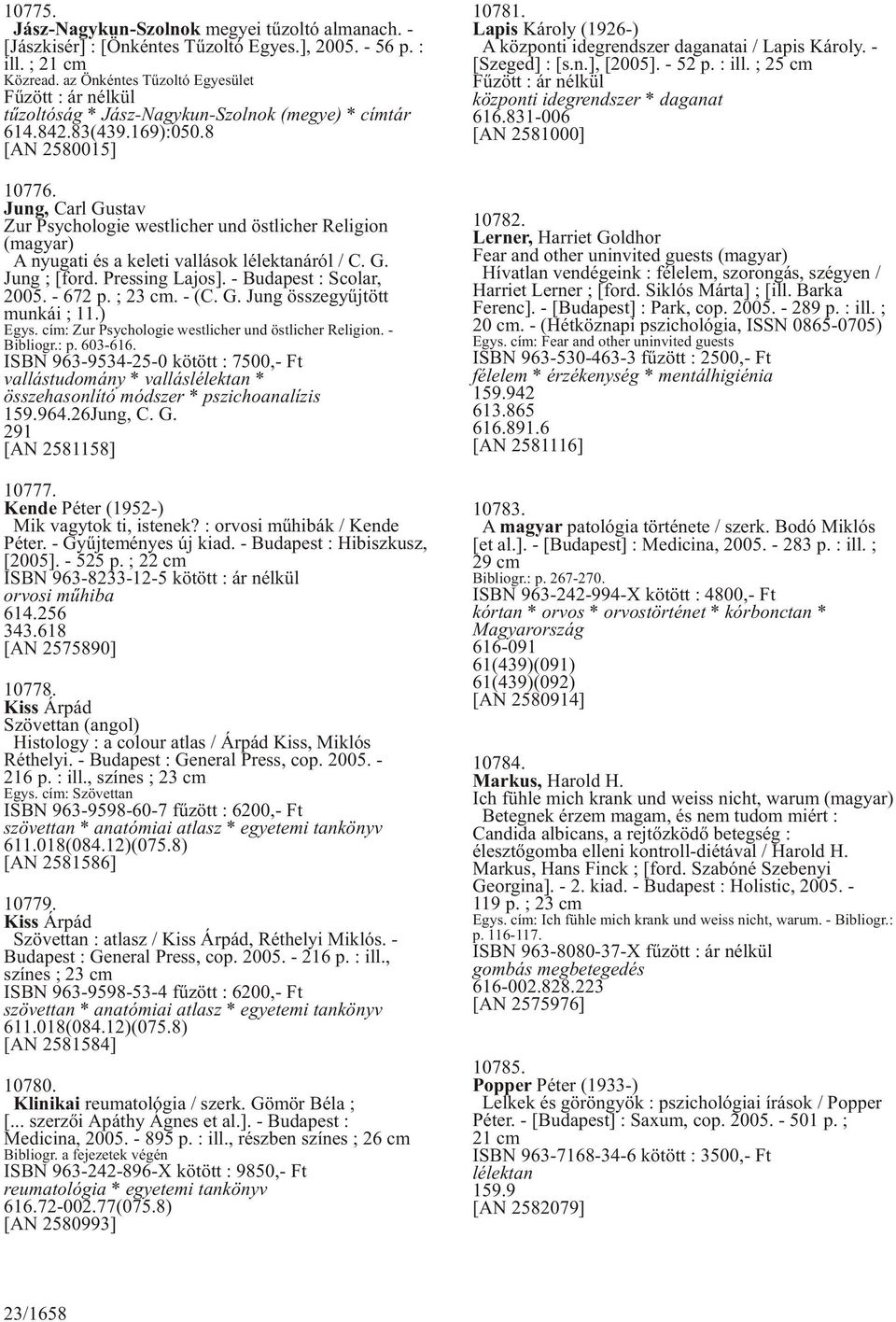 Jung, Carl Gustav Zur Psychologie westlicher und östlicher Religion (magyar) A nyugati és a keleti vallások lélektanáról / C. G. Jung ; [ford. Pressing Lajos]. - Budapest : Scolar, 2005. - 672 p.