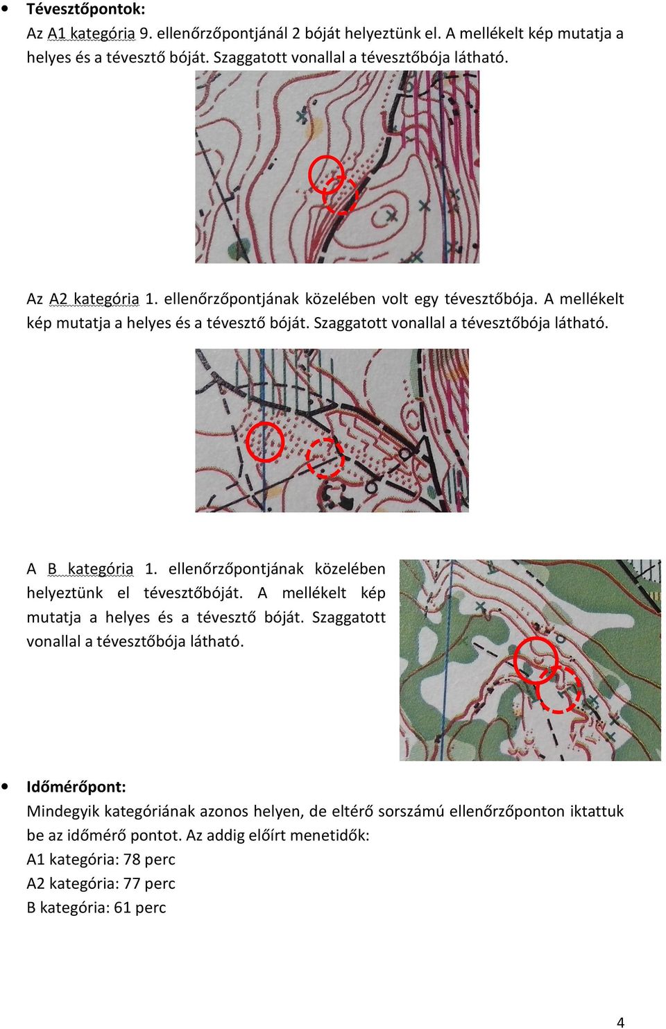 A B kategória 1. ellenőrzőpontjának közelében helyeztünk el tévesztőbóját. A mellékelt kép mutatja a helyes és a tévesztő bóját. Szaggatott vonallal a tévesztőbója látható.