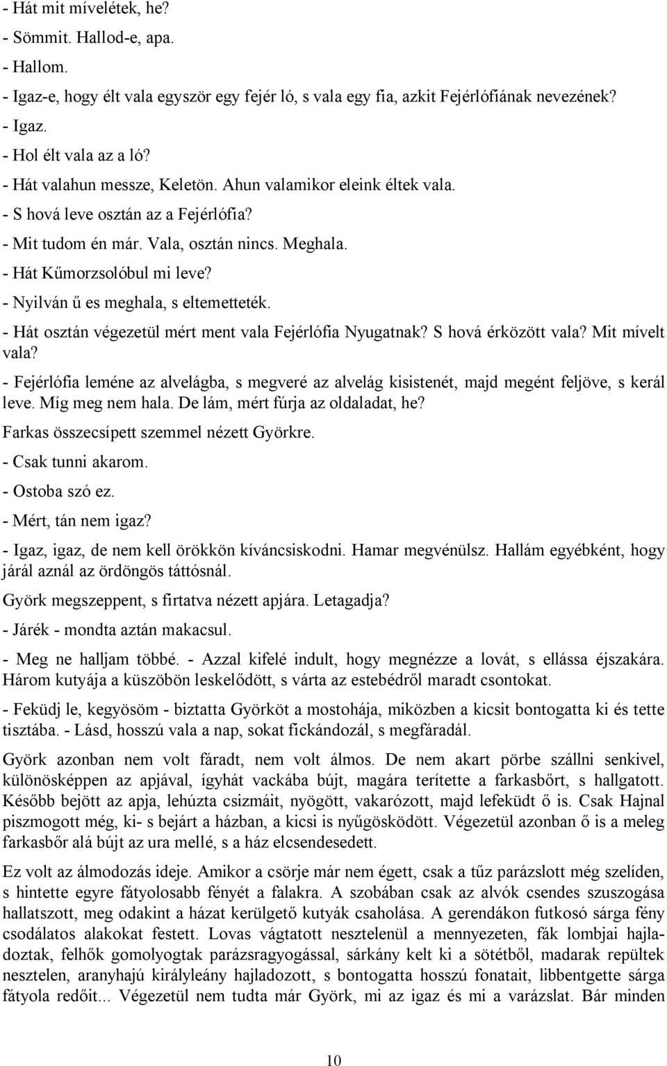 - Nyilván ű es meghala, s eltemetteték. - Hát osztán végezetül mért ment vala Fejérlófia Nyugatnak? S hová érközött vala? Mit mívelt vala?