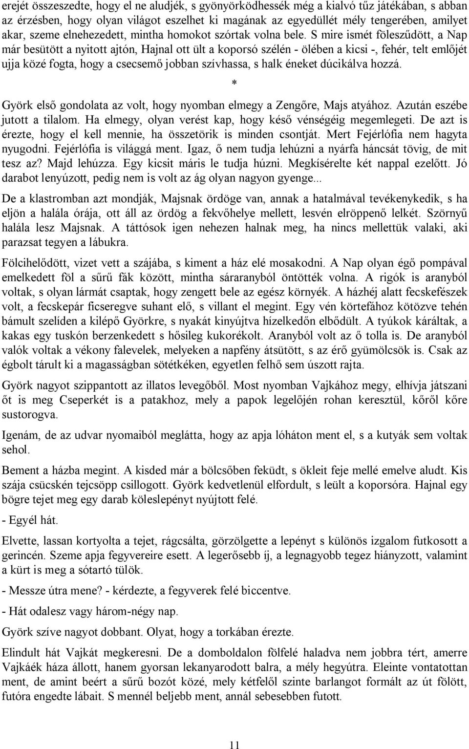 S mire ismét föleszűdött, a Nap már besütött a nyitott ajtón, Hajnal ott ült a koporsó szélén - ölében a kicsi -, fehér, telt emlőjét ujja közé fogta, hogy a csecsemő jobban szívhassa, s halk éneket