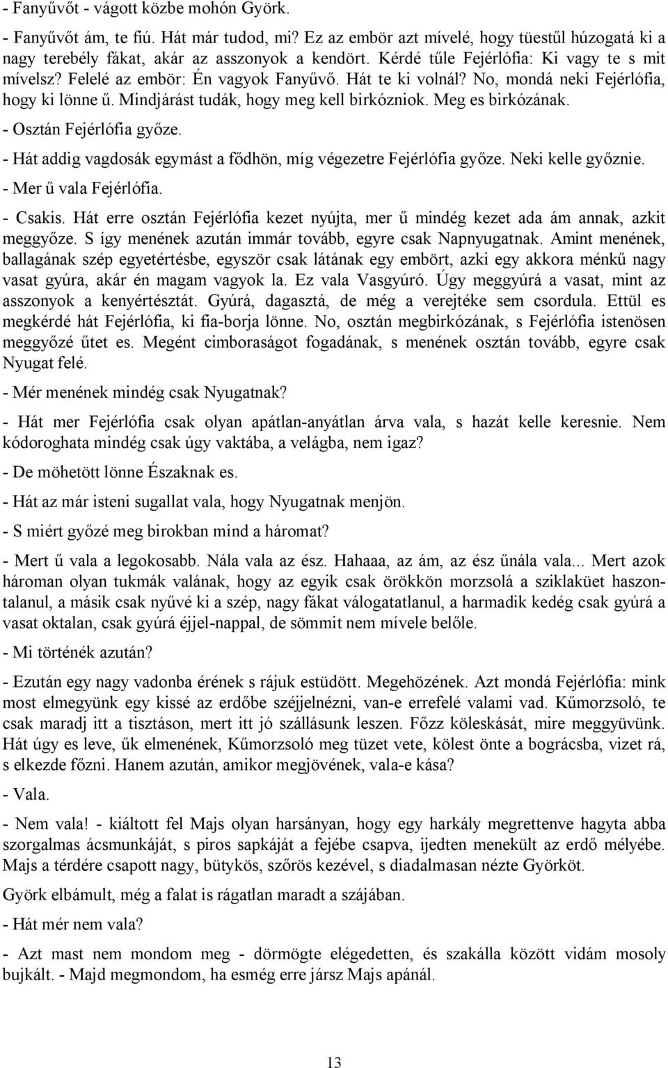 Meg es birkózának. - Osztán Fejérlófia győze. - Hát addig vagdosák egymást a fődhön, míg végezetre Fejérlófia győze. Neki kelle győznie. - Mer ű vala Fejérlófia. - Csakis.