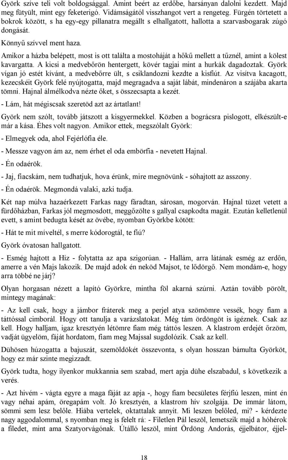 Amikor a házba belépett, most is ott találta a mostoháját a hőkű mellett a tűznél, amint a kölest kavargatta. A kicsi a medvebőrön hentergett, kövér tagjai mint a hurkák dagadoztak.