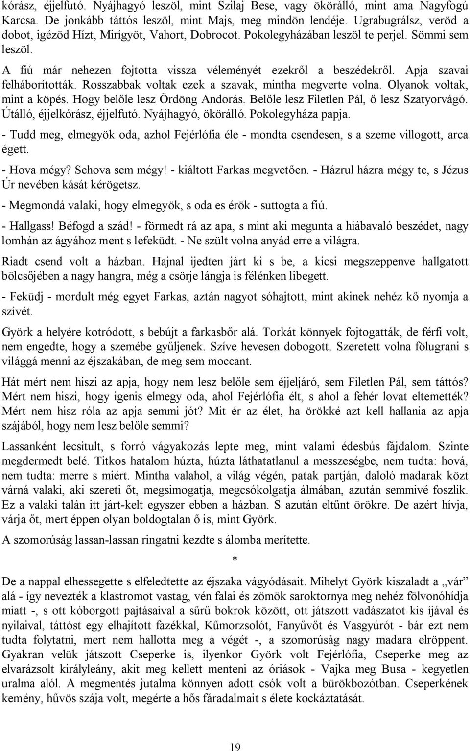 Apja szavai felháborították. Rosszabbak voltak ezek a szavak, mintha megverte volna. Olyanok voltak, mint a köpés. Hogy belőle lesz Ördöng Andorás. Belőle lesz Filetlen Pál, ő lesz Szatyorvágó.