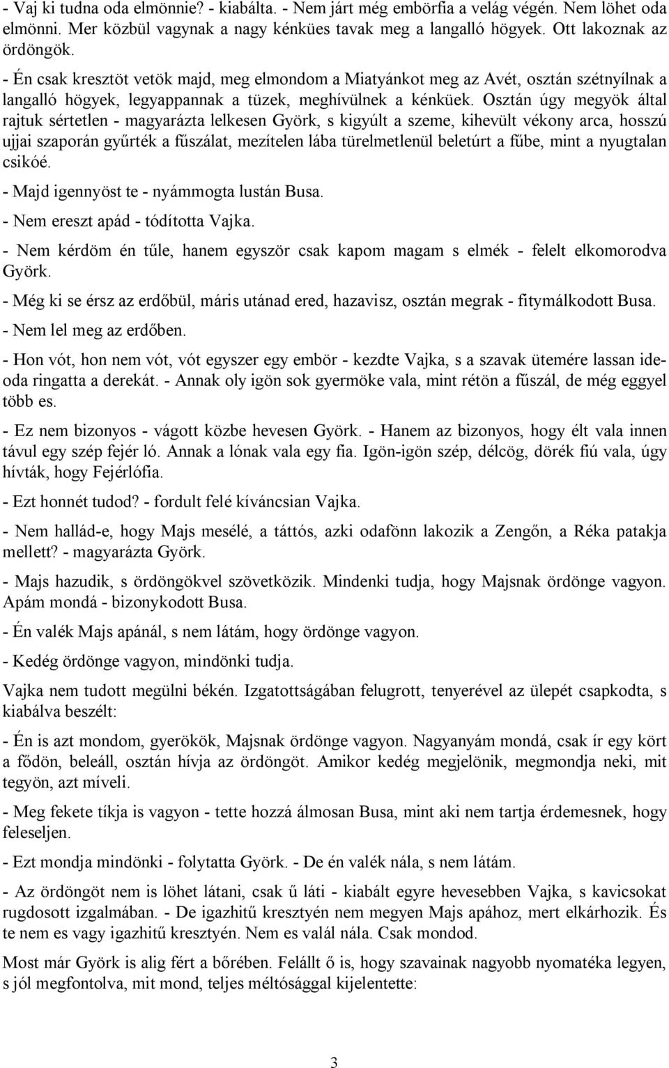 Osztán úgy megyök által rajtuk sértetlen - magyarázta lelkesen Györk, s kigyúlt a szeme, kihevült vékony arca, hosszú ujjai szaporán gyűrték a fűszálat, mezítelen lába türelmetlenül beletúrt a fűbe,