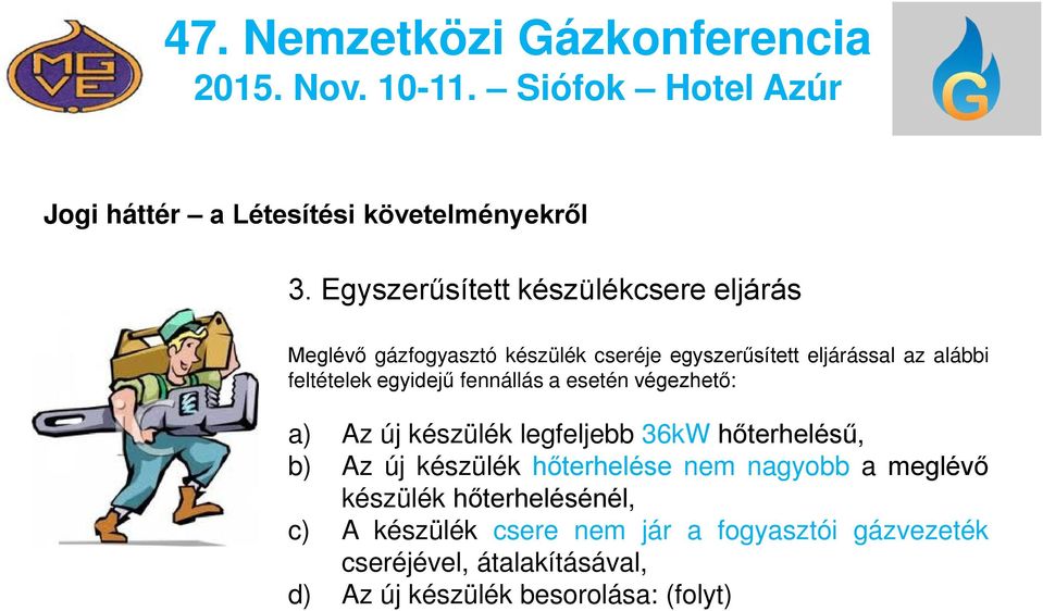 feltételek egyidejű fennállás a esetén végezhető: a) Az új készülék legfeljebb 36kW hőterhelésű, b) Az új