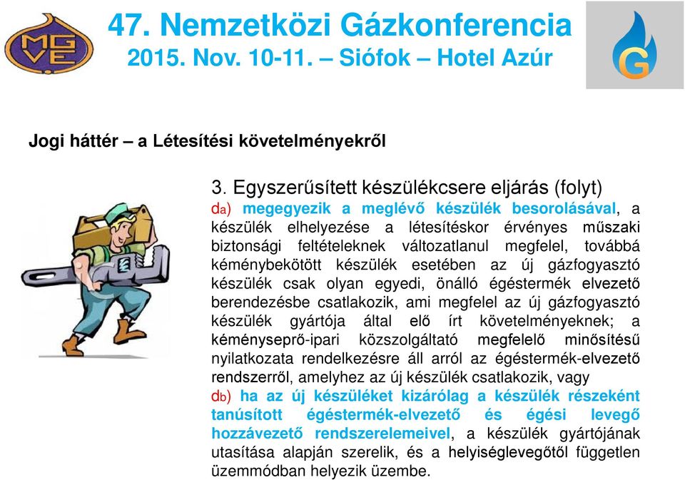 továbbá kéménybekötött készülék esetében az új gázfogyasztó készülék csak olyan egyedi, önálló égéstermék elvezető berendezésbe csatlakozik, ami megfelel az új gázfogyasztó készülék gyártója által