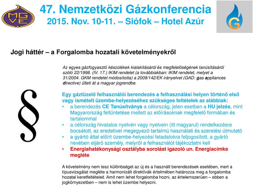 Egy gáztüzelő felhasználói berendezés a felhasználási helyen történő első vagy ismételt üzembe-helyezéséhez szükséges feltételek az alábbiak: a berendezés CE Tanúsítványa a célország, jelen esetben a