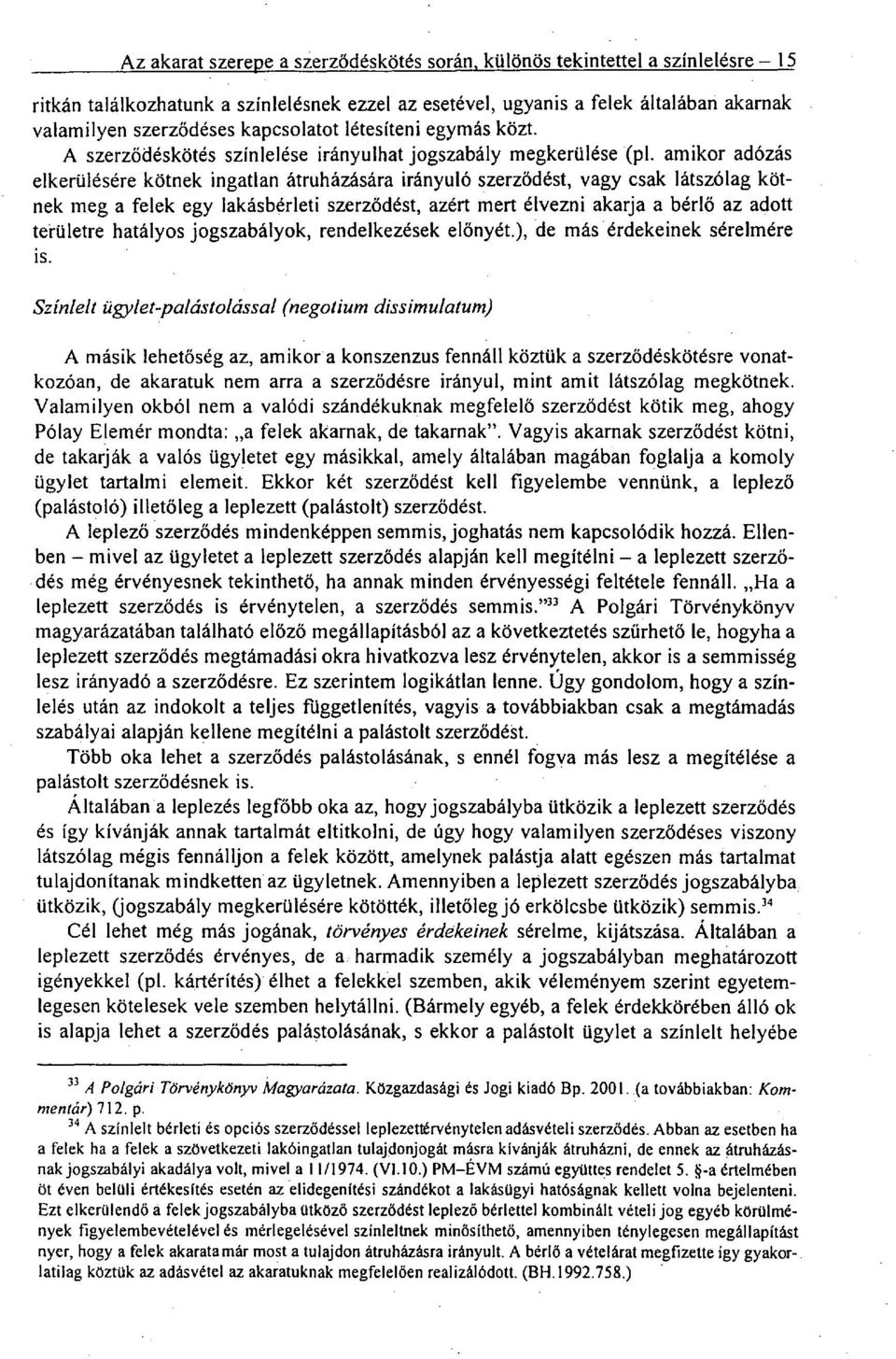 amikor adózás elkerülésére kötnek ingatlan átruházására irányuló szerződést, vagy csak látszólag kötnek meg a felek egy lakásbérleti szerződést, azért me rt élvezni akarja a bérlő az ado tt területre