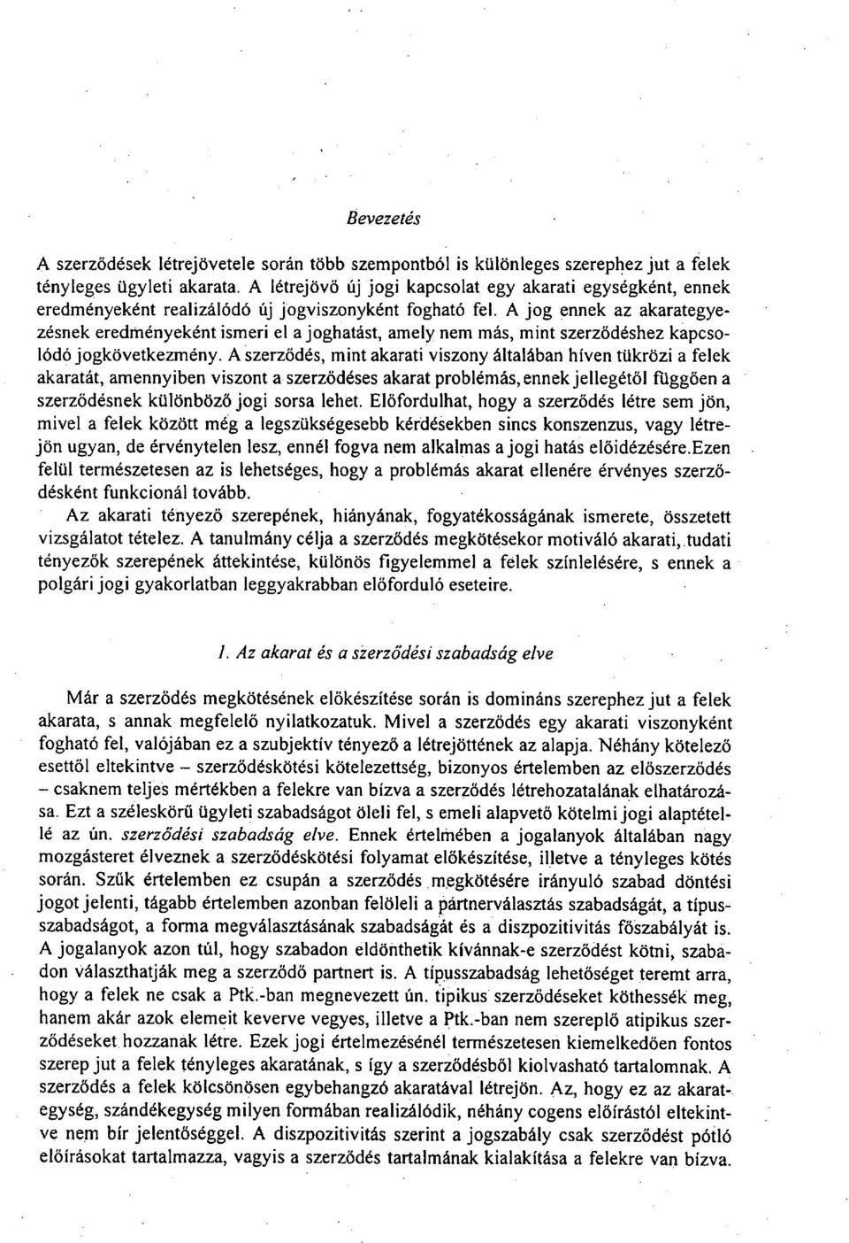 A jog ennek az akarategyezésnek eredményeként ismeri el a joghatást, amely nem más, mint szerződéshez kapcsolódó jogkövetkezmény.