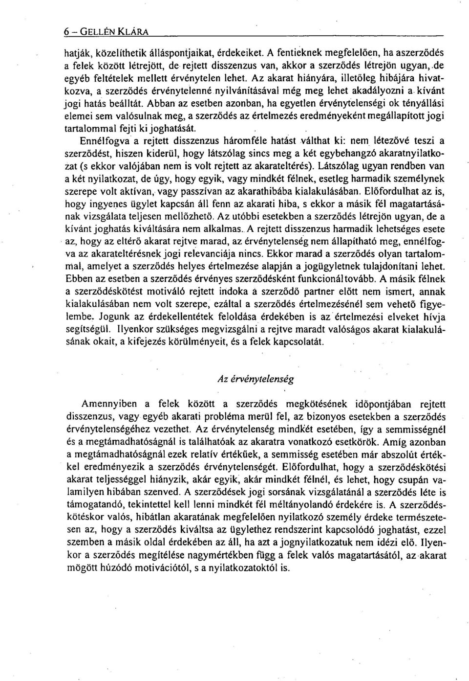 Abban az esetben azonban, ha egyetlen érvénytelenségi ok tényállási elemei sem valósulnak meg, a szerződés az értelmezés eredményeként megállapított jogi tartalommal fejti ki joghatását.